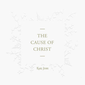 The Cause of Christ - Kari Jobe