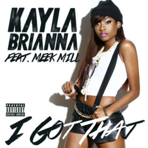 I Got That - Kayla Brianna (Ft. Meek Mill)