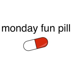 ​monday fun pill - Bill Wurtz