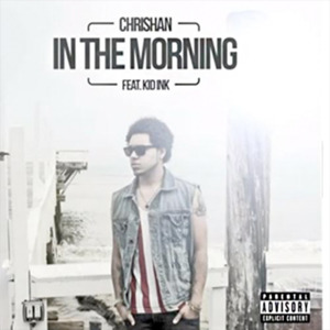 In The Morning - Chrishan (Ft. Kid Ink)