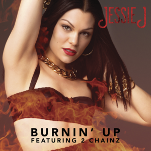 Burnin’ Up - Jessie J (Ft. 2 Chainz)