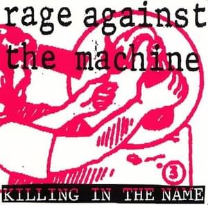 Killing in the Name - Rage Against the Machine