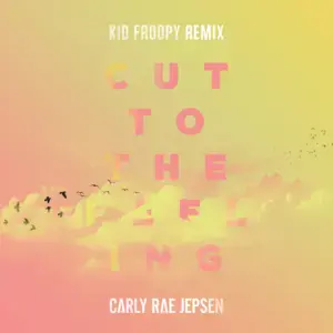 Cut to the Feeling (Kid Froopy Remix) - Carly Rae Jepsen (Ft. Kid Froopy)