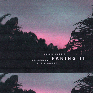 Faking It - Calvin Harris (Ft. Kehlani & Lil Yachty)