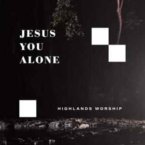 Jesus You Alone - Highlands Worship