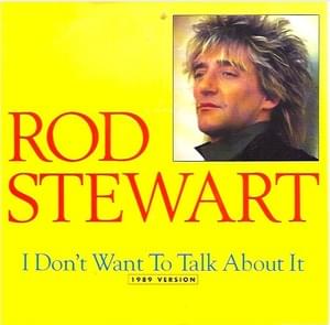 I Don’t Want to Talk About It (1989 Version) - Rod Stewart