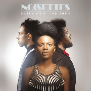 Every Now and Then - Noisettes