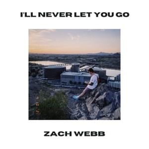 I’ll Never Let You Go - Zach Webb