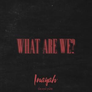 What Are We? - Inayah