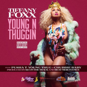 Young N Thuggin - Tiffany Foxx (Ft. Chubbie Baby, Pusha T & Young Thug)