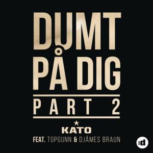 Dumt På Dig, Pt. 2 - Kato (DNK) (Ft. Djämes Braun & TopGunn)