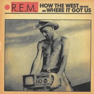 How the West Was Won and Where It Got Us - R.E.M.