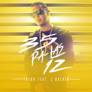 35 Pa Las 12 - Fuego (Ft. J Balvin)