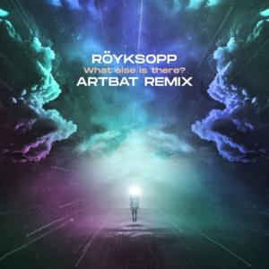 What Else Is There? - ARTBAT Remix - Röyksopp