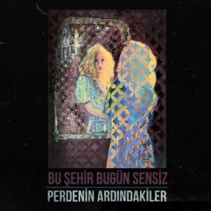 Bu Şehir Bugün Sensiz - Perdenin Ardındakiler