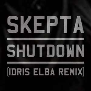 Shutdown (Idris Elba Remix) - Skepta (Ft. IDRIS (UK))