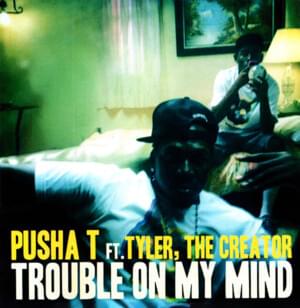 Trouble on My Mind - Pusha T (Ft. Tyler, The Creator)