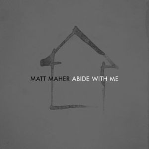 Abide With Me (Radio Version) - Matt Maher