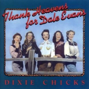 Thank Heavens for Dale Evans - The Chicks