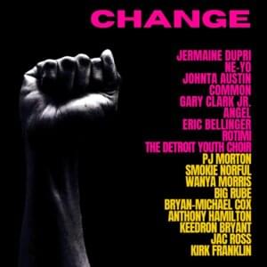 Change - Jermaine Dupri (Ft. Angel, Anthony Hamilton, Big Rube, Common, Detroit Youth Choir, Eric Bellinger, Gary Clark Jr., Jac Ross, Johntá Austin, Keedron Bryant, Kirk Franklin, Ne-Yo, PJ Morton, Rotimi, Smokie Norful & Wanyá Morris)