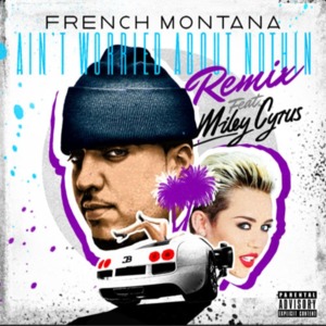 Ain’t Worried About Nothin’ (Remix 1) - French Montana (Ft. Miley Cyrus)