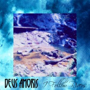 I Follow Rivers - Deus Amoris