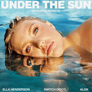 Under the Sun (Acoustic) - Ella Henderson & Switch Disco (Ft. Alok)