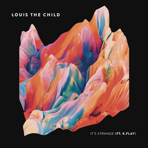 It’s Strange - Louis The Child (Ft. K.Flay)