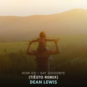 How Do I Say Goodbye (Tiësto Remix) - Dean Lewis