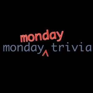 ​monday monday trivia - Bill Wurtz