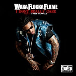 I Don’t Really Care - Waka Flocka Flame (Ft. Trey Songz)