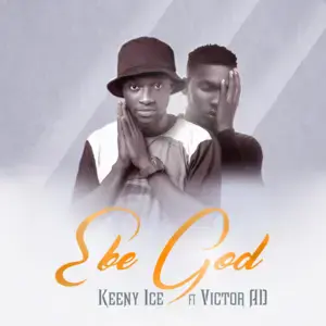 Ebe God - Keeny Ice (Ft. Victor AD)