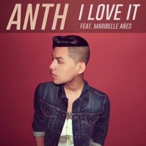 I Love It - ANTH (Ft. Maribelle)