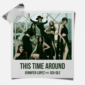 This Time Around ((G)I-DLE Remix) - Jennifer Lopez (Ft. (G)I-DLE)