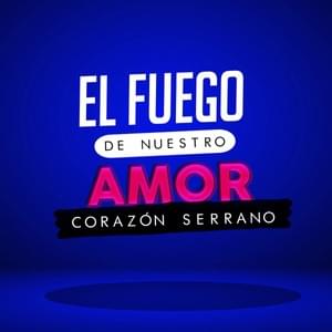 El Fuego de Nuestro Amor - Corazón Serrano