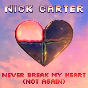 Never Break My Heart (Not Again) - Nick Carter