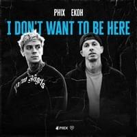 I DON’T WANT TO BE HERE - Phix & Ekoh