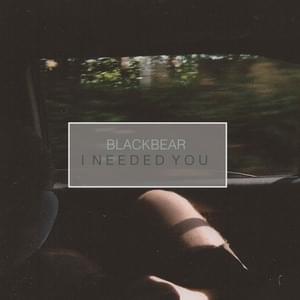 I Needed You (Single) - ​blackbear