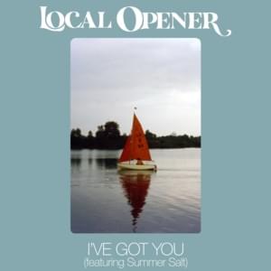 I’ve Got You - Local Opener (Ft. Summer Salt)