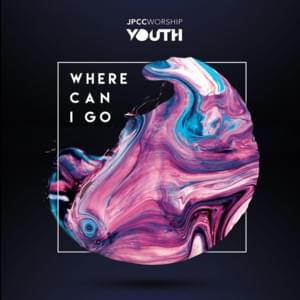 Where Can I Go - JPCC Worship Youth