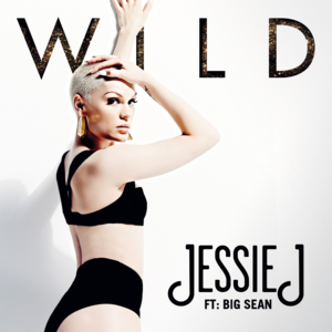 Wild (U.S. Remix) - Jessie J (Ft. Big Sean)