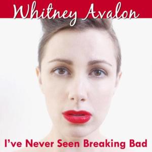 I’ve Never Seen Breaking Bad - Whitney Avalon