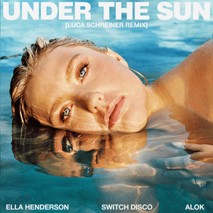 Under the Sun (Luca Schreiner Remix) - Ella Henderson & Switch Disco (Ft. Alok)