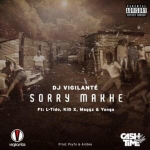 Sorry Makhe - DJ Vigilante (Ft. Kid X, L-Tido, Maggz & Yanga Chief)