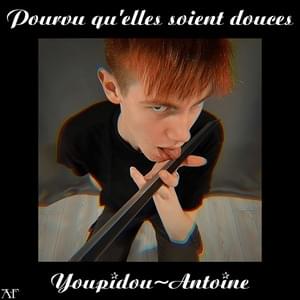 Pourvu qu’elles soient douces - Youpidou~Antoine