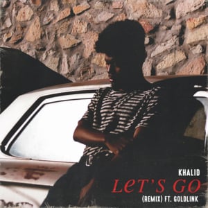 Let’s Go (Remix) - Khalid (Ft. GoldLink)