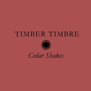 Cedar Shakes - Timber Timbre