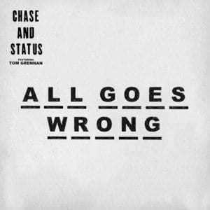 All Goes Wrong - Chase & Status (Ft. Tom Grennan)