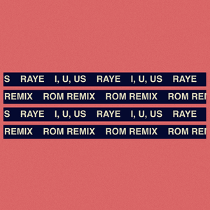 I, U, Us (ROM Remix) - RAYE