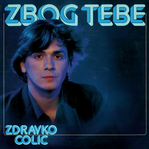 Zbog tebe - Zdravko Čolić